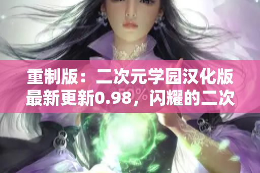 重制版：二次元学园汉化版最新更新0.98，闪耀的二次元女孩等你来培养！【内容丰富】