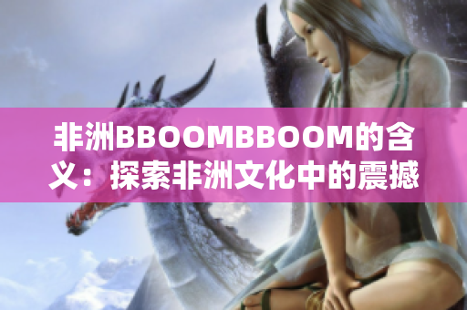 非洲BBOOMBBOOM的含义：探索非洲文化中的震撼力量