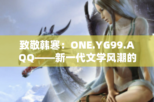 致敬韩寒：ONE.YG99.AQQ——新一代文学风潮的先锋