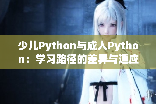 少儿Python与成人Python：学习路径的差异与适应性