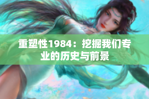 重塑性1984：挖掘我们专业的历史与前景