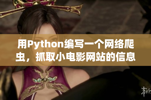 用Python编写一个网络爬虫，抓取小电影网站的信息