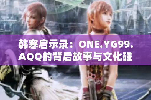 韩寒启示录：ONE.YG99.AQQ的背后故事与文化碰撞