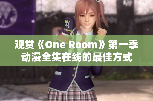 观赏《One Room》第一季动漫全集在线的最佳方式