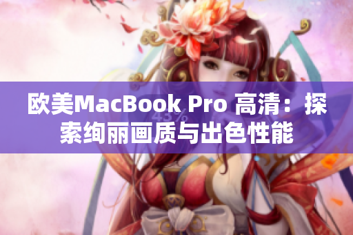 欧美MacBook Pro 高清：探索绚丽画质与出色性能