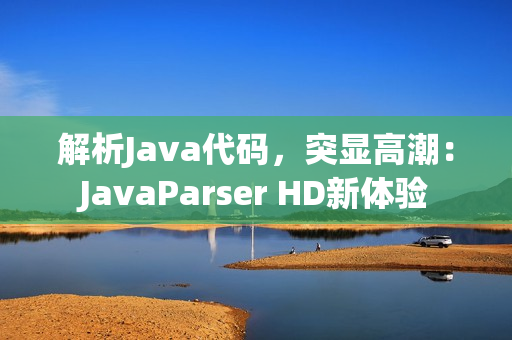 解析Java代码，突显高潮：JavaParser HD新体验