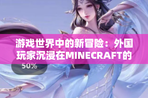 游戏世界中的新冒险：外国玩家沉浸在MINECRAFT的乐趣