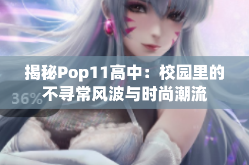 揭秘Pop11高中：校园里的不寻常风波与时尚潮流