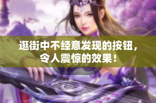 逛街中不经意发现的按钮，令人震惊的效果！