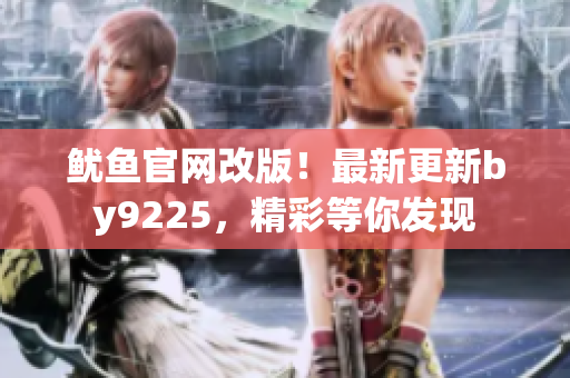 鱿鱼官网改版！最新更新by9225，精彩等你发现