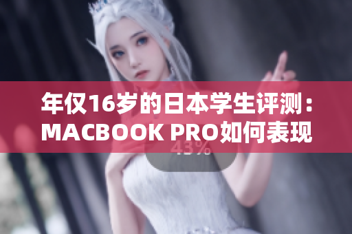 年仅16岁的日本学生评测：MACBOOK PRO如何表现？