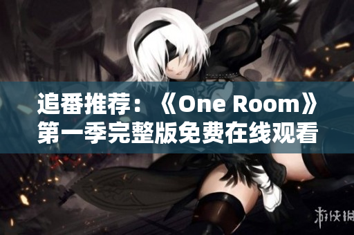 追番推荐：《One Room》第一季完整版免费在线观看指南