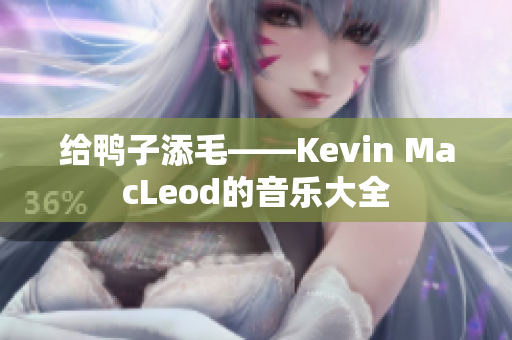 给鸭子添毛——Kevin MacLeod的音乐大全