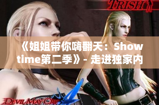 《姐姐带你嗨翻天：Showtime第二季》- 走进独家内幕！