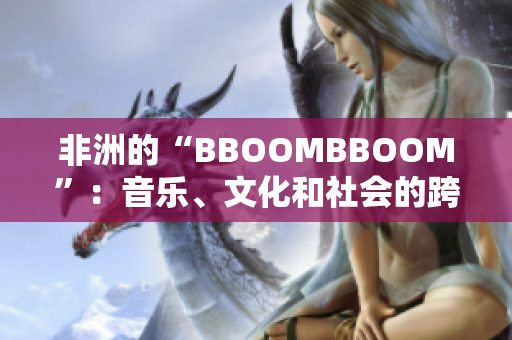 非洲的“BBOOMBBOOM”：音乐、文化和社会的跨界火花