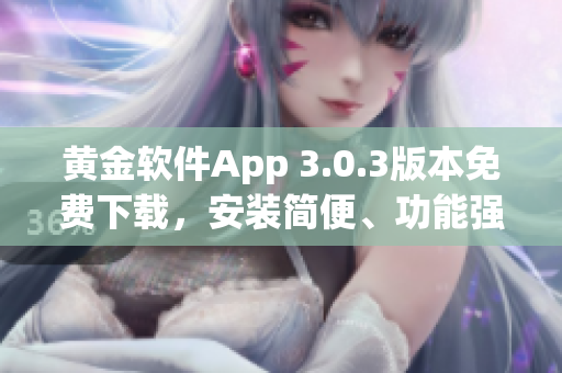 黄金软件App 3.0.3版本免费下载，安装简便、功能强大