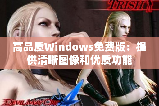 高品质Windows免费版：提供清晰图像和优质功能