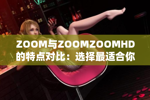 ZOOM与ZOOMZOOMHD的特点对比：选择最适合你的视频会议方案