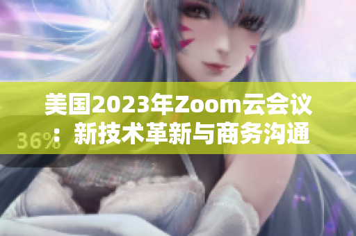 美国2023年Zoom云会议：新技术革新与商务沟通