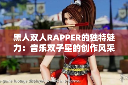 黑人双人RAPPER的独特魅力：音乐双子星的创作风采