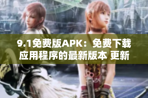 9.1免费版APK：免费下载应用程序的最新版本 更新至第9.1版本