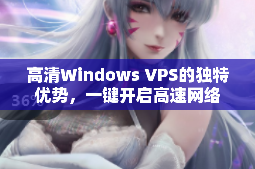 高清Windows VPS的独特优势，一键开启高速网络