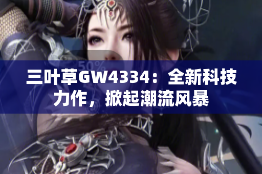 三叶草GW4334：全新科技力作，掀起潮流风暴