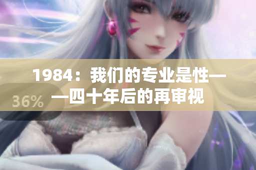 1984：我们的专业是性——四十年后的再审视