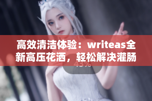 高效清洁体验：writeas全新高压花洒，轻松解决灌肠问题