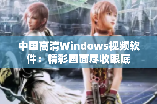 中国高清Windows视频软件：精彩画面尽收眼底