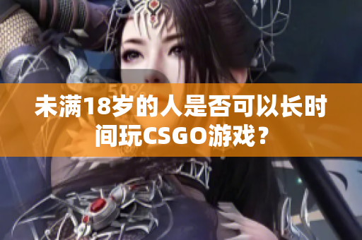 未满18岁的人是否可以长时间玩CSGO游戏？