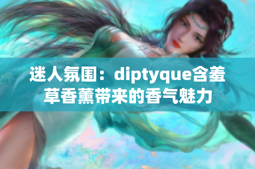 迷人氛围：diptyque含羞草香薰带来的香气魅力