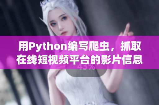 用Python编写爬虫，抓取在线短视频平台的影片信息