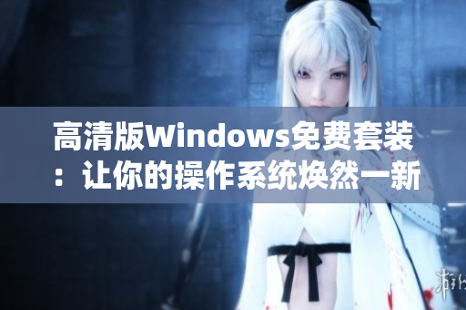 高清版Windows免费套装：让你的操作系统焕然一新