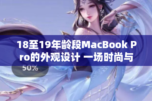 18至19年龄段MacBook Pro的外观设计 一场时尚与功能的完美融合