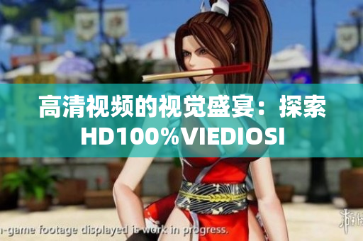 高清视频的视觉盛宴：探索HD100%VIEDIOSI