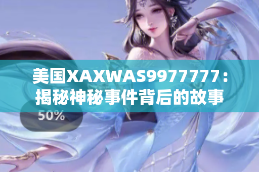 美国XAXWAS9977777：揭秘神秘事件背后的故事