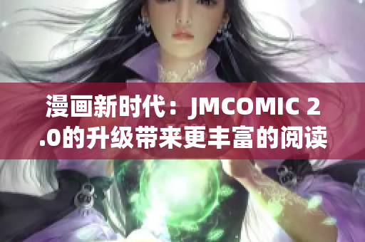 漫画新时代：JMCOMIC 2.0的升级带来更丰富的阅读体验