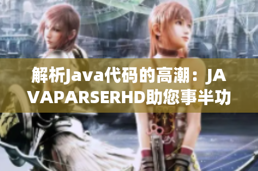 解析Java代码的高潮：JAVAPARSERHD助您事半功倍