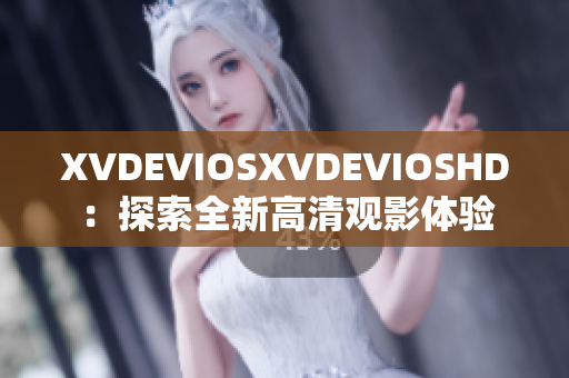 XVDEVIOSXVDEVIOSHD：探索全新高清观影体验