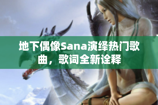 地下偶像Sana演绎热门歌曲，歌词全新诠释