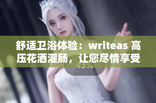 舒适卫浴体验：writeas 高压花洒灌肠，让您尽情享受沐浴乐趣