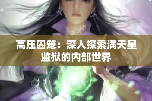 高压囚笼：深入探索满天星监狱的内部世界