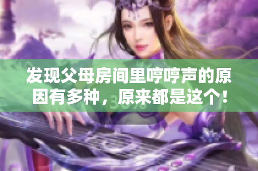 发现父母房间里哼哼声的原因有多种，原来都是这个！