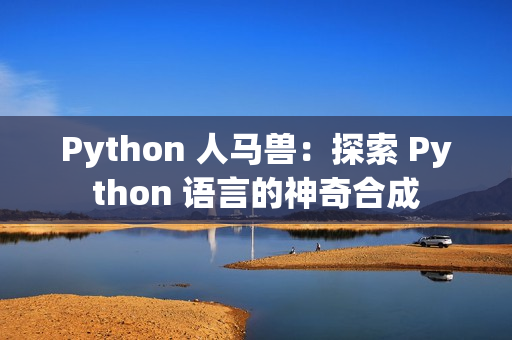 Python 人马兽：探索 Python 语言的神奇合成