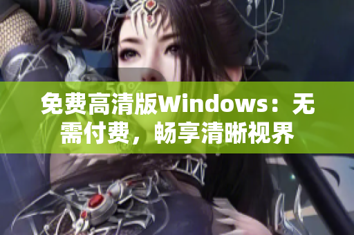 免费高清版Windows：无需付费，畅享清晰视界