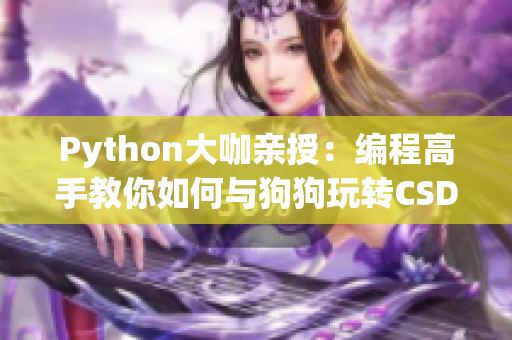 Python大咖亲授：编程高手教你如何与狗狗玩转CSDN技能