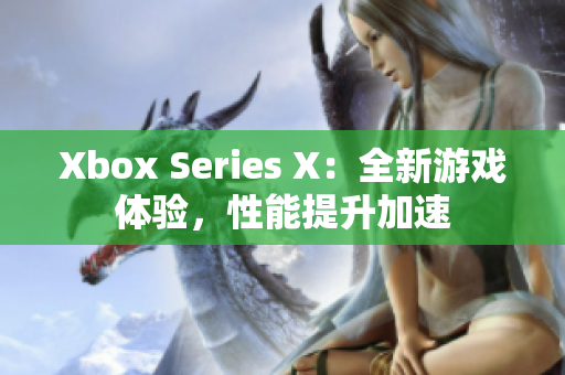 Xbox Series X：全新游戏体验，性能提升加速