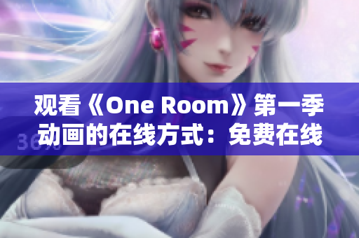 观看《One Room》第一季动画的在线方式：免费在线观看地址分享