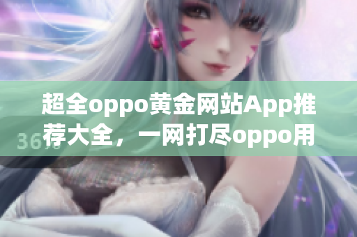 超全oppo黄金网站App推荐大全，一网打尽oppo用户热门应用